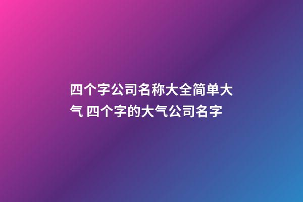 四个字公司名称大全简单大气 四个字的大气公司名字